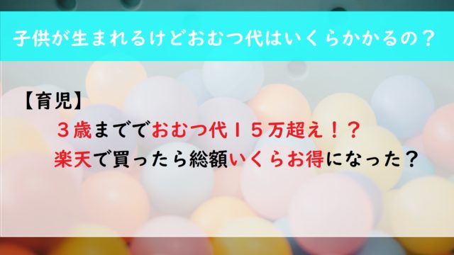 【育児】３歳までのおむつ代が１５万超え！？　楽天で買ったら総額いくらお得になった？